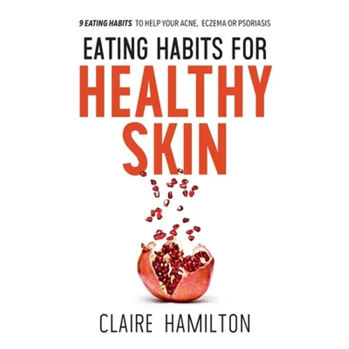 Eating Habits for Healthy Skin: 9 eating habits to help your acne, eczema or psoriasis