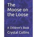 The Moose on the Loose: A Children's Book