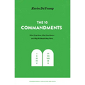 The Ten Commandments: What They Mean, Why They Matter, and Why We Should Obey Them