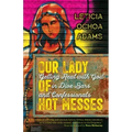 Our Lady of Hot Messes: Getting Real with God in Dive Bars and Confessionals