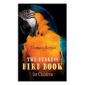 The Burgess Bird Book for Children (Illustrated): Educational & Warmhearted Nature Stories for the Youngest