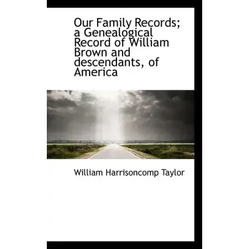 Our Family Records; A Genealogical Record of William Brown and Descendants, of America