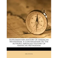Supplementary History of American Methodism: A Continuation of the Author's Abridged History of American Methodism