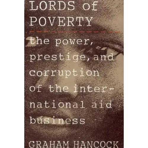 The Lords of Poverty: The Power, Prestige, and Corruption of the International Aid Business