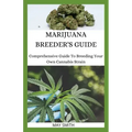 Marijuana Breeder's Guide: Comprehensive Guide To Breeding Your Own Cannabis Strain