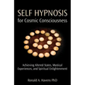 Self Hypnosis for Cosmic Consciousness: Achieving Altered States, Mystical Experiences, and Spiritual Enlightenment