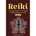 Reiki Level 2 A Complete Guide To The Holistic Healing Modality Usui Reiki Leve: A Complete Guide To The Holistic Healing Modality Usui Reiki Level 2