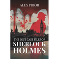 The Lost Case Files of Sherlock Holmes: As Recorded by John Watson, M.D.