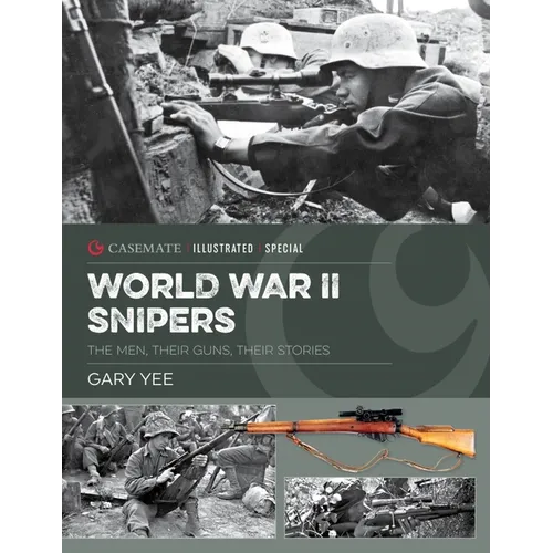 World War II Snipers: The Men, Their Guns, Their Stories