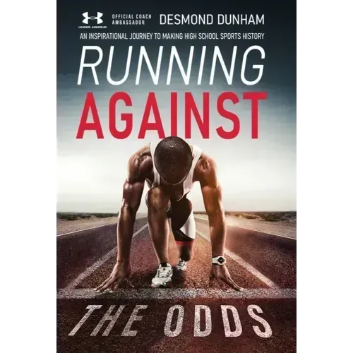 Running Against The Odds: An Inspirational Journey to Making High School Sports History
