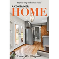 Step By Step On How To Build A Container Home: A Shipping Container Home Guide