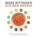 Mark Bittman's Kitchen Matrix: More Than 700 Simple Recipes and Techniques to Mix and Match for Endless Possibilities: A Cookbook