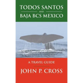 Todos Santos and Baja BCS Mexico: A Travel Guide