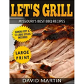 Let's Grill Missouri's Best BBQ Recipes ***Large Print Edition***: Includes Kansas City and St-Louis Barbecue Styles