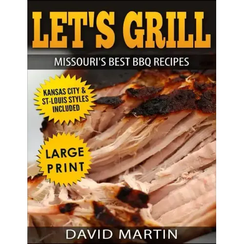 Let's Grill Missouri's Best BBQ Recipes ***Large Print Edition***: Includes Kansas City and St-Louis Barbecue Styles
