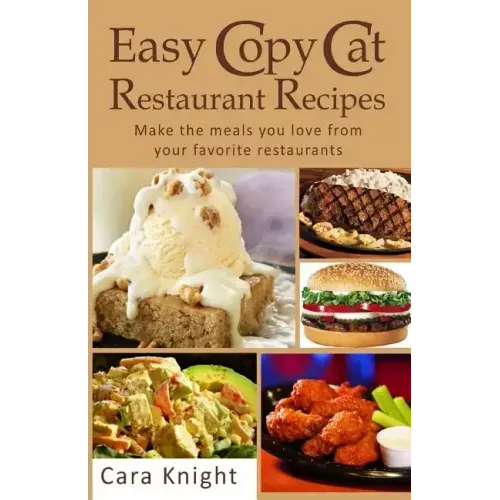 Easy Copy Cat Restaurant Recipes: Make the meals you love from your favorite restaurants