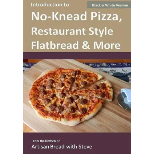 Introduction to No-Knead Pizza, Restaurant Style Flatbread & More (B&W Version): From the kitchen of Artisan Bread with Steve