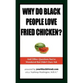 Why Do Black People Love Fried Chicken? and Other Questions You've Wondered But Didn't Dare Ask