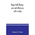 Negro folk rhymes, wise and otherwise, with a study