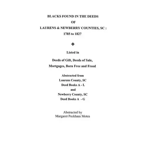 Blacks Found in the Deeds of Laurens & Newberry Counties, South Carolina: 1785-1827. Listed in Deeds of Gift, Deeds of Sale, Mortgages, Born Free and