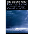 The Enigma about Divine Love and the Creation of Evil: The Lost Belief Among Early Christians about a God of Total Compassion