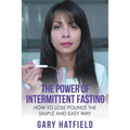 The Power of Intermittent Fasting: How to Lose Pounds the Simple and Easy Way