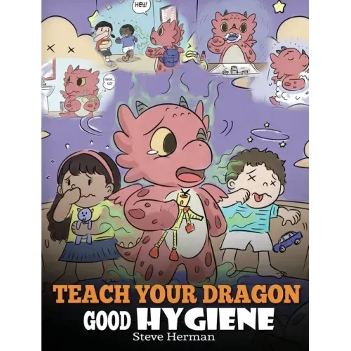 Teach Your Dragon Good Hygiene: Help Your Dragon Start Healthy Hygiene Habits. A Cute Children Story To Teach Kids Why Good Hygiene Is Important Socia