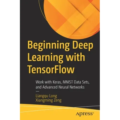 Beginning Deep Learning with Tensorflow: Work with Keras, Mnist Data Sets, and Advanced Neural Networks