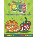 Dot Markers Activity Book Fruits: Do a Dot art coloring book for toddlers - Fruits Paint Daubers Book with Big Dots