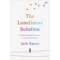 The Loneliness Solution: Finding Meaningful Connection in a Disconnected World