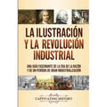 La Ilustración y la revolución industrial: Una guía fascinante de la era de la razón y de un período de gran industrialización
