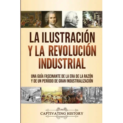 La Ilustración y la revolución industrial: Una guía fascinante de la era de la razón y de un período de gran industrialización