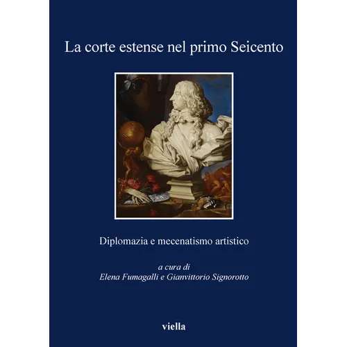 La Corte Estense Nel Primo Seicento: Diplomazia E Mecenatismo Artistico