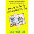 Learning on the Fly and Laughing Till I Cry: A Journal of Mothering My Daughter From Ages One to Seven