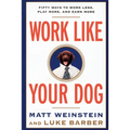 Work Like Your Dog: Fifty Ways to Work Less, Play More, and Earn More