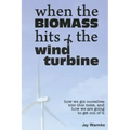 When the BioMass Hits the Wind Turbine: How we got ourselves into this mess, and how we are going to get out of it