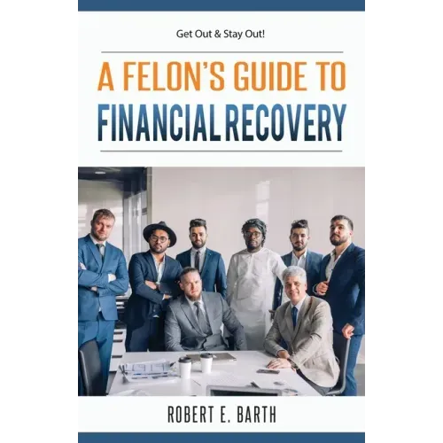 A Felon's Guide to Financial Recovery: Get Out and Stay Out!