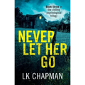 Never Let Her Go: Book three in the chilling psychological trilogy