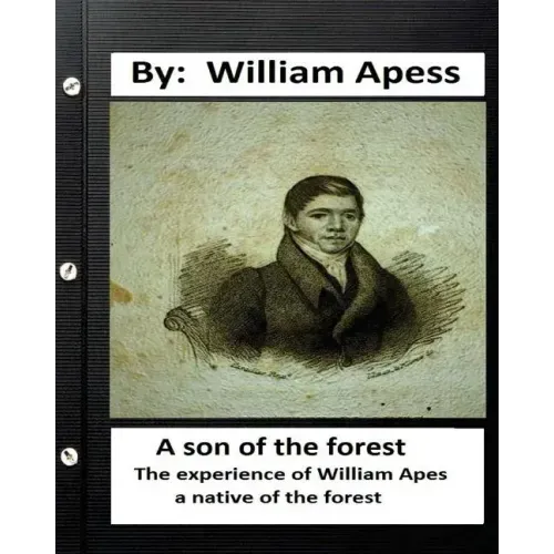 A son of the forest. The experience of William Apes, a native of the forest