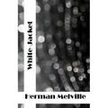 White-Jacket: (Herman Melville Classics Collection)