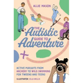 The Autistic Guide to Adventure: Active Pursuits from Archery to Wild Swimming for Tweens and Teens