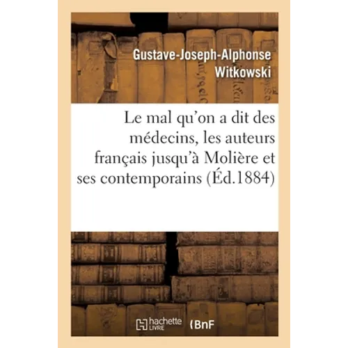 Le Mal Qu'on a Dit Des Médecins, Les Auteurs Français Jusqu'à Molière Et Ses Contemporains