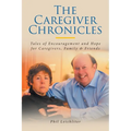The Caregiver Chronicles: Tales of Encouragement and Hope for Caregivers, Family and Friends