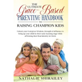 The Ultimate Grace-Based Parenting Handbook to Raising Champion Kids: Unlock your God-given Wisdom, Strength & Influence to bring up your child while