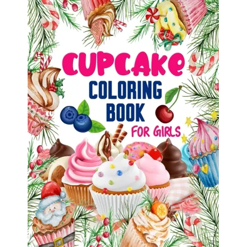Cupcake Coloring Book for Girls: 50 ART Designs - Coloring Book With Sweet Cookies, Cupcakes, Cakes, Chocolates, Fruit And Ice Cream - Desert Coloring