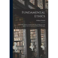 Fundamental Ethics: An Ethical Analysis, Conducted By Way Of Question And Answer, For Use In Classes Of Moral Philosophy