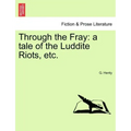 Through the Fray: A Tale of the Luddite Riots, Etc.