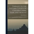 Embassy to the Eastern Courts of Cochin-China, Siam, and Muscat: In the U. S. Sloop-Of-War Peacock ... During the Years 1832-3-4