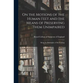 On the Motions of the Human Feet and the Means of Preserving Them Unimpaired: Being the Philosophy of Shoemaking