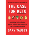 The Case for Keto: Rethinking Weight Control and the Science and Practice of Low-Carb/High-Fat Eating